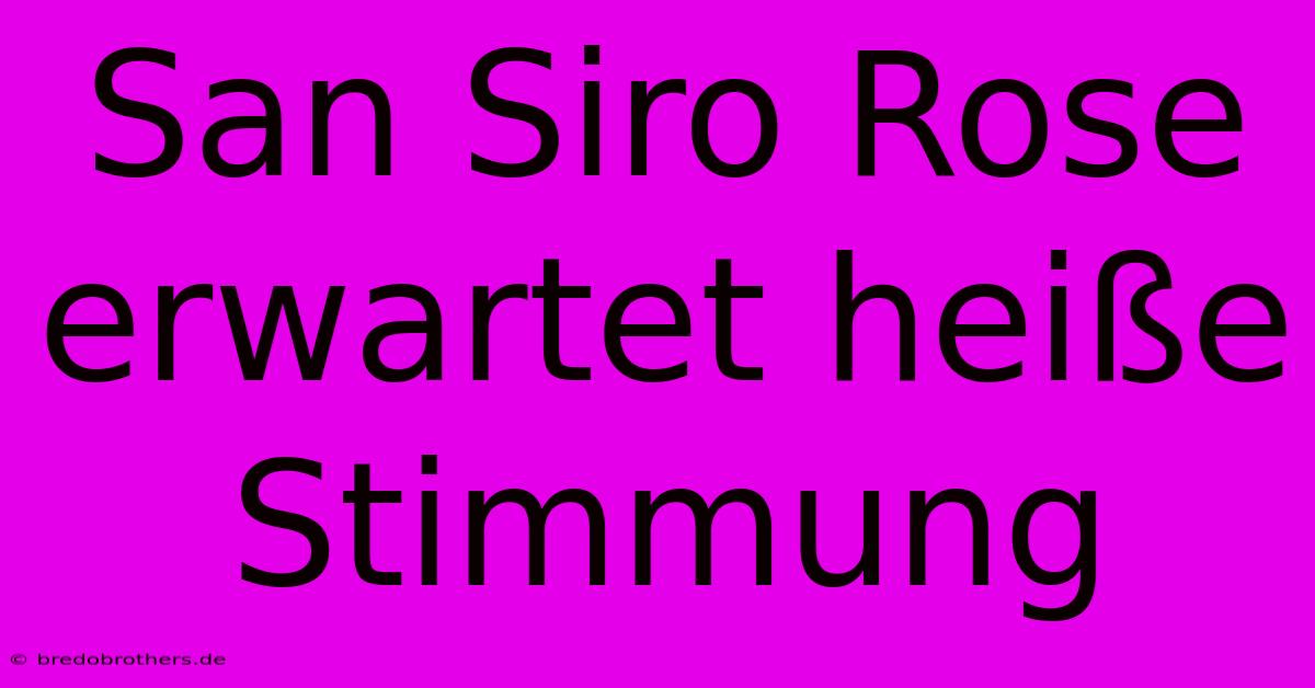 San Siro Rose Erwartet Heiße Stimmung