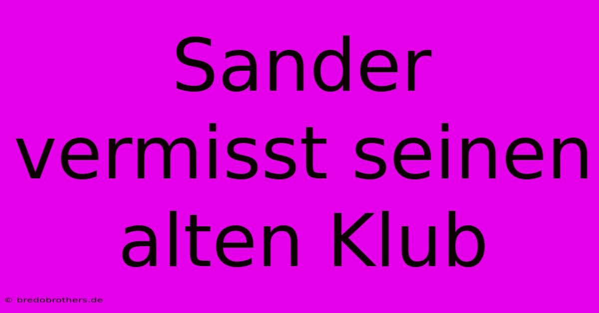 Sander Vermisst Seinen Alten Klub