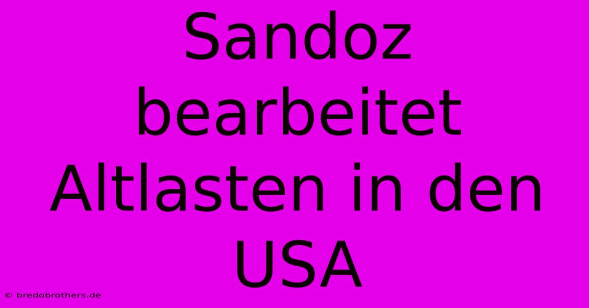 Sandoz Bearbeitet Altlasten In Den USA