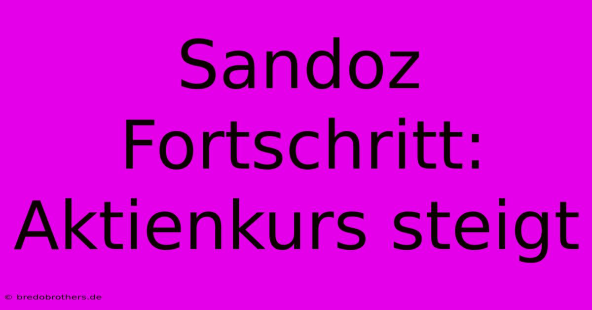 Sandoz Fortschritt: Aktienkurs Steigt