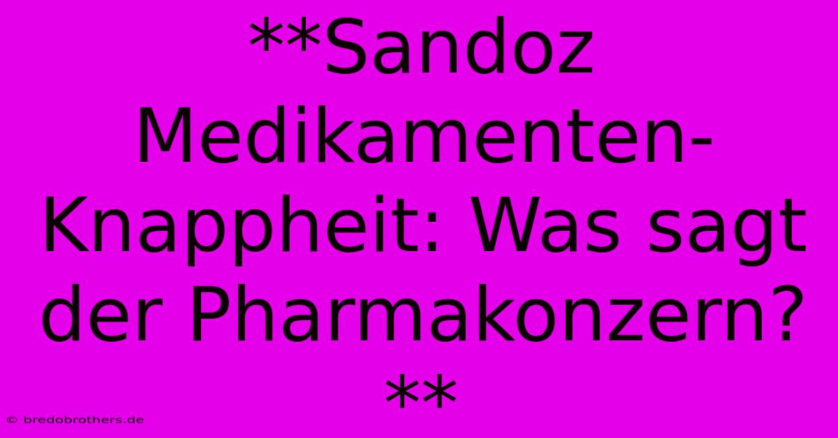 **Sandoz Medikamenten-Knappheit: Was Sagt Der Pharmakonzern?** 