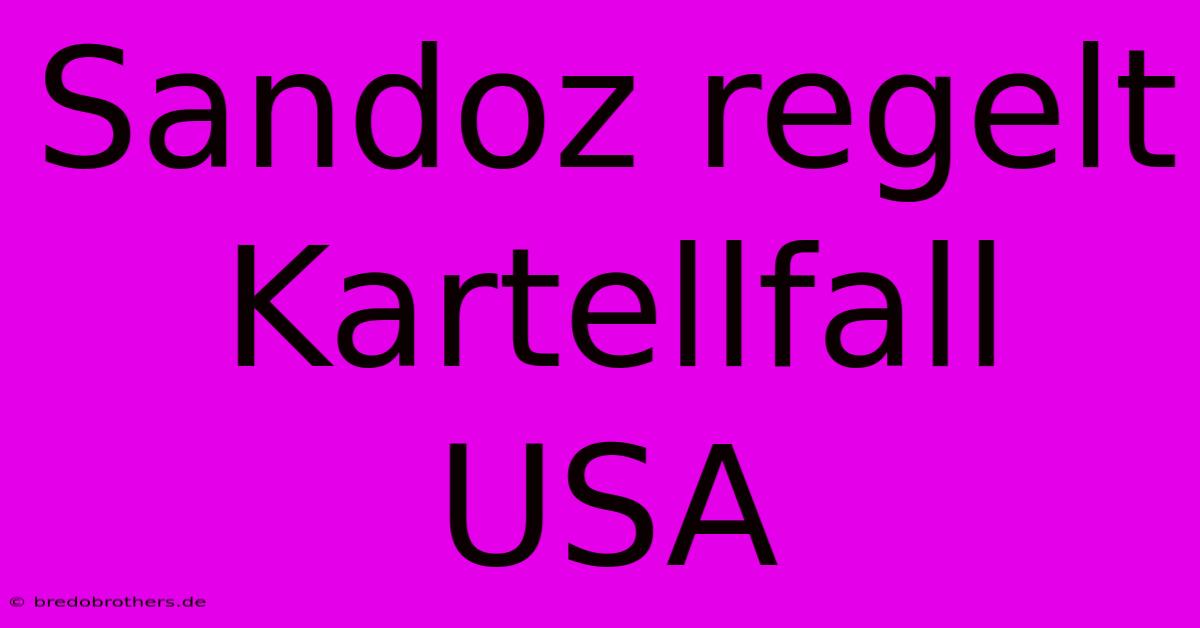 Sandoz Regelt Kartellfall USA