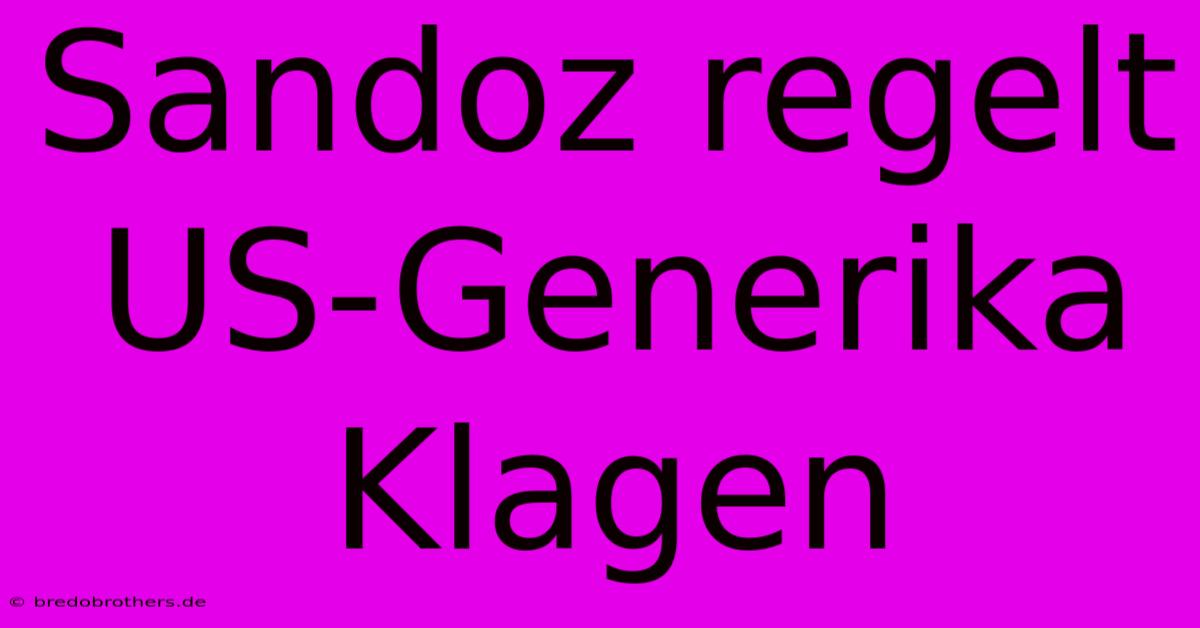 Sandoz Regelt US-Generika Klagen