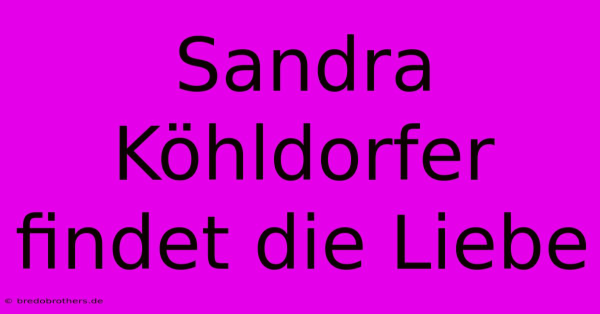 Sandra Köhldorfer  Findet Die Liebe