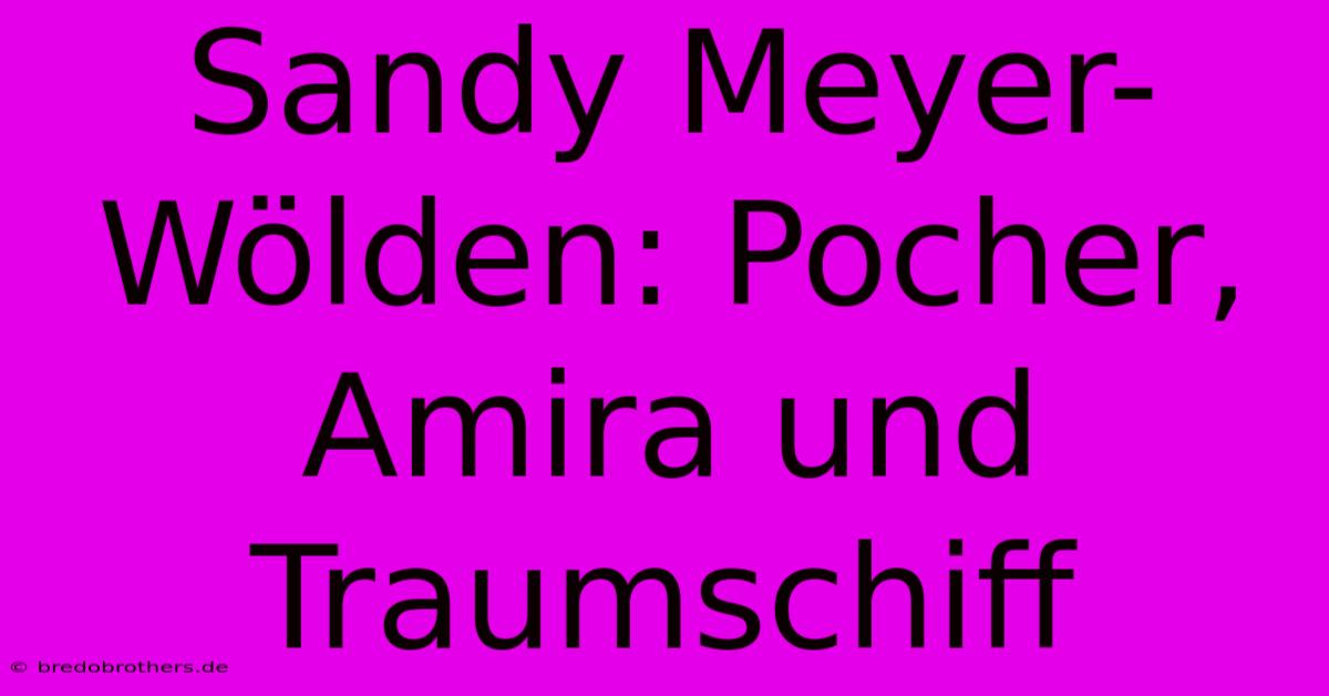 Sandy Meyer-Wölden: Pocher, Amira Und Traumschiff