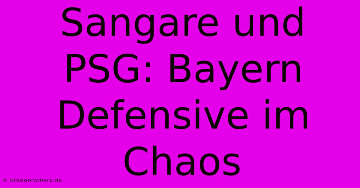 Sangare Und PSG: Bayern Defensive Im Chaos