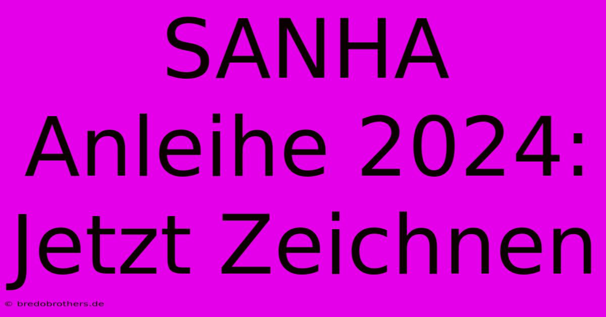 SANHA Anleihe 2024: Jetzt Zeichnen