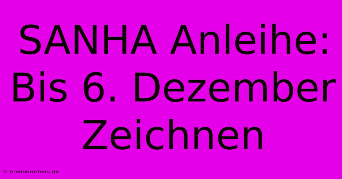 SANHA Anleihe:  Bis 6. Dezember Zeichnen