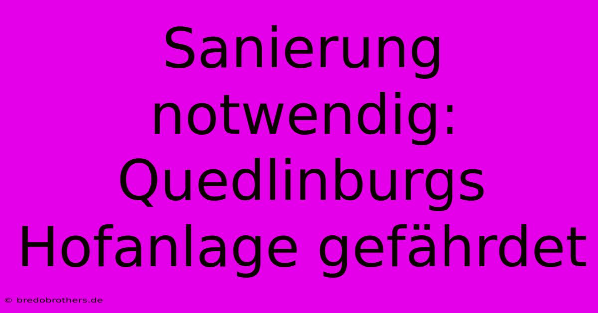 Sanierung Notwendig: Quedlinburgs Hofanlage Gefährdet