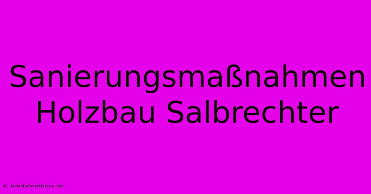 Sanierungsmaßnahmen Holzbau Salbrechter