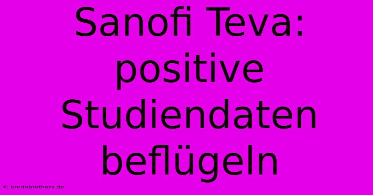 Sanofi Teva: Positive Studiendaten Beflügeln