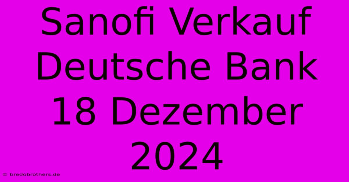 Sanofi Verkauf Deutsche Bank 18 Dezember 2024