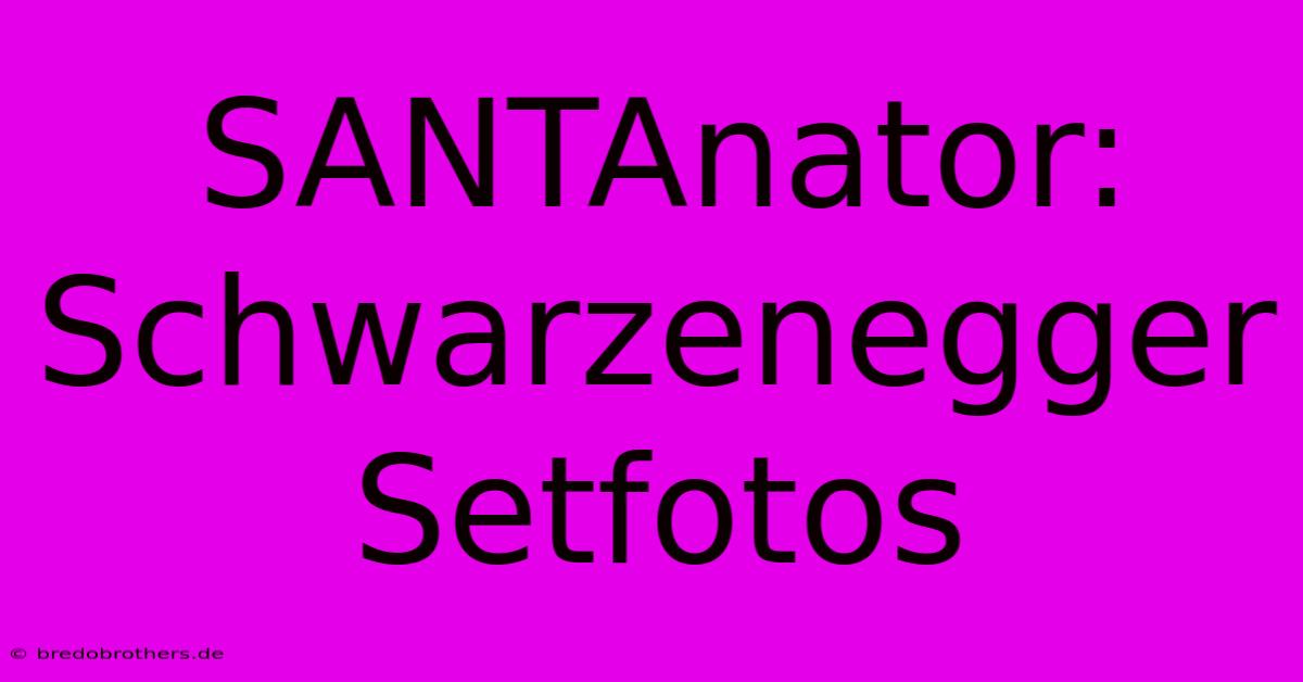 SANTAnator: Schwarzenegger Setfotos