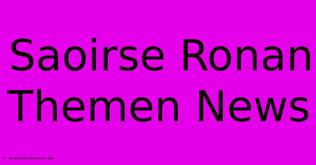 Saoirse Ronan Themen News  