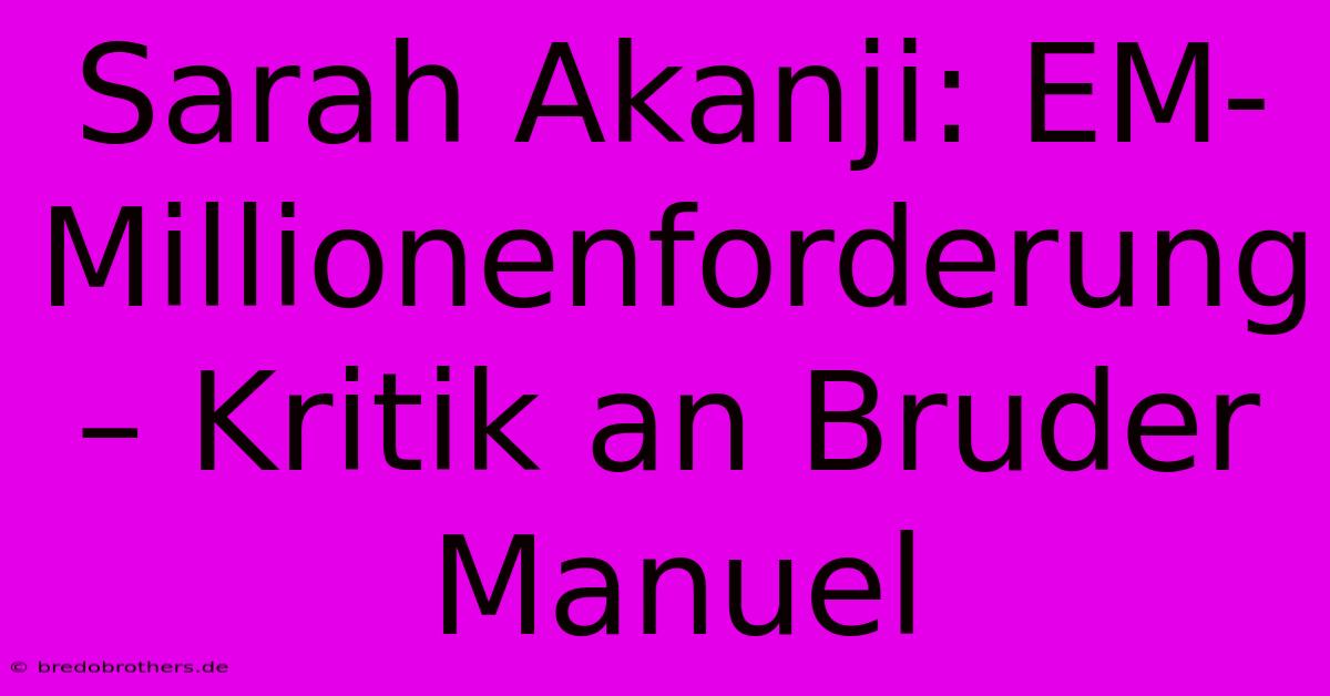 Sarah Akanji: EM-Millionenforderung – Kritik An Bruder Manuel