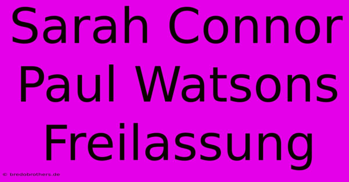 Sarah Connor Paul Watsons Freilassung