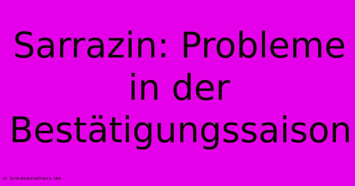 Sarrazin: Probleme In Der Bestätigungssaison