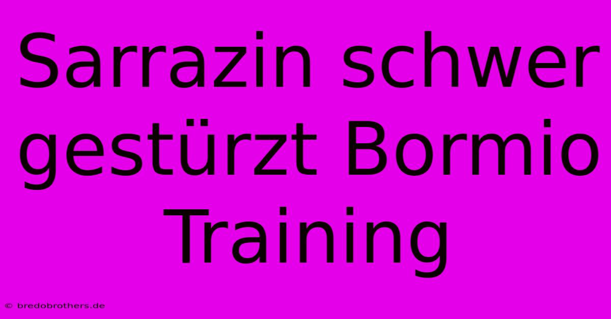 Sarrazin Schwer Gestürzt Bormio Training