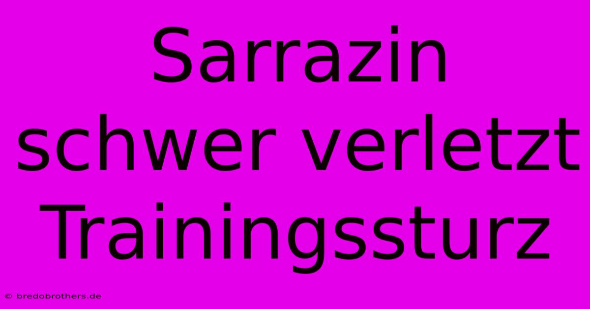 Sarrazin Schwer Verletzt Trainingssturz