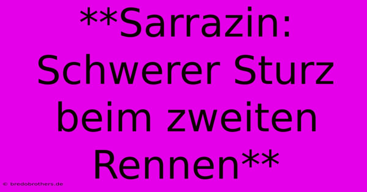 **Sarrazin: Schwerer Sturz Beim Zweiten Rennen**