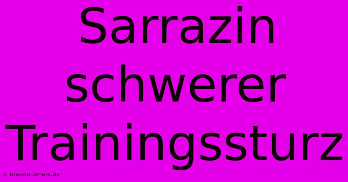 Sarrazin Schwerer Trainingssturz