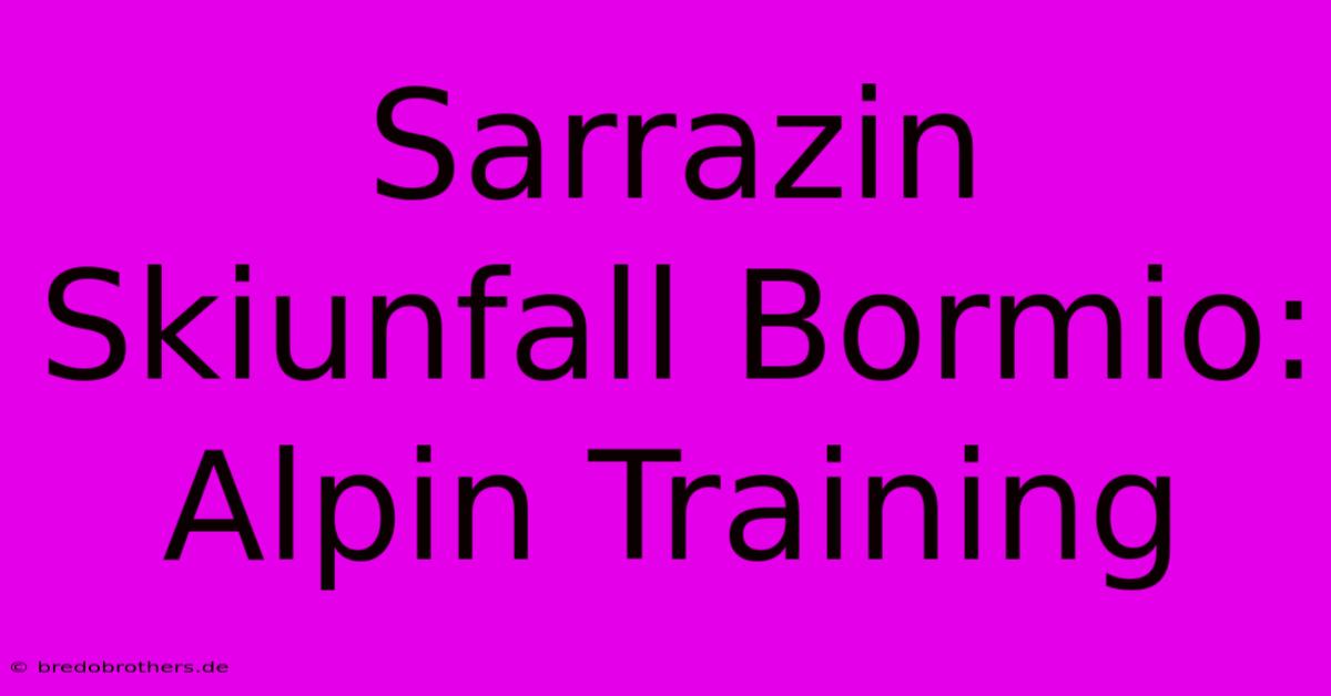 Sarrazin Skiunfall Bormio: Alpin Training