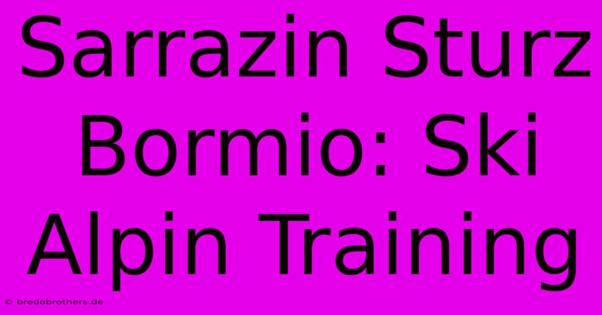 Sarrazin Sturz Bormio: Ski Alpin Training