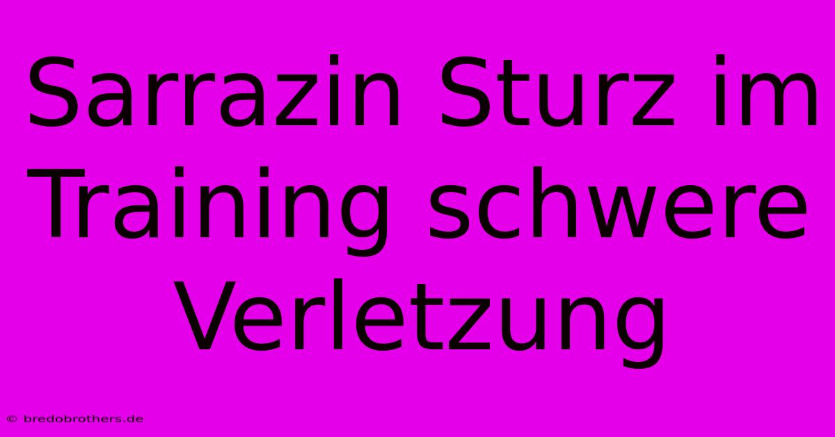 Sarrazin Sturz Im Training Schwere Verletzung