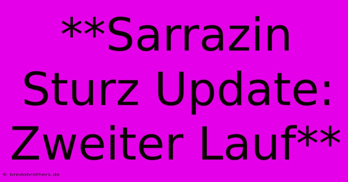 **Sarrazin Sturz Update: Zweiter Lauf**