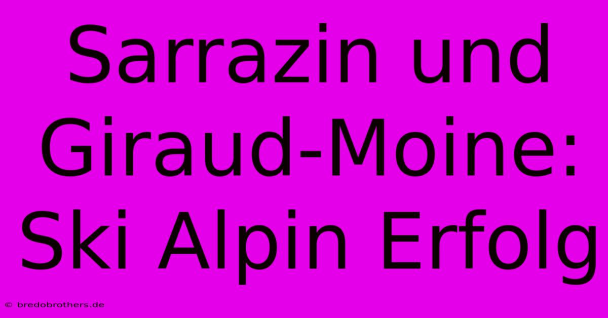 Sarrazin Und Giraud-Moine: Ski Alpin Erfolg