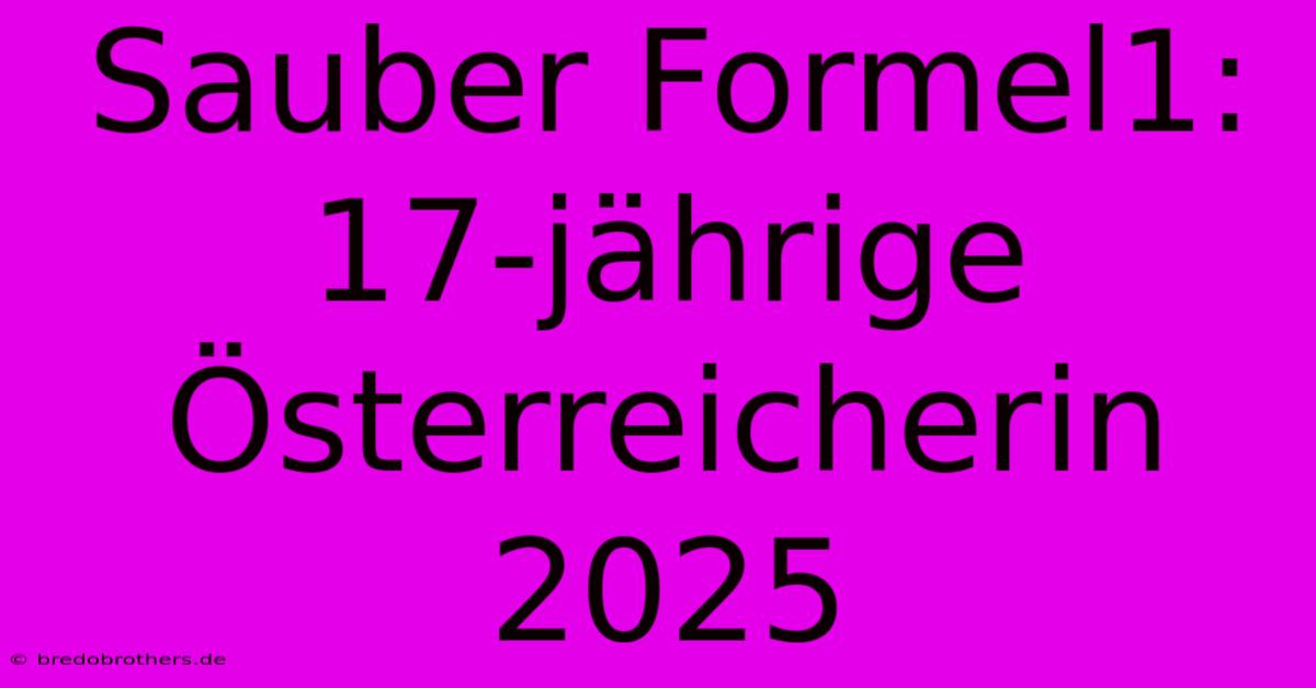 Sauber Formel1: 17-jährige Österreicherin 2025