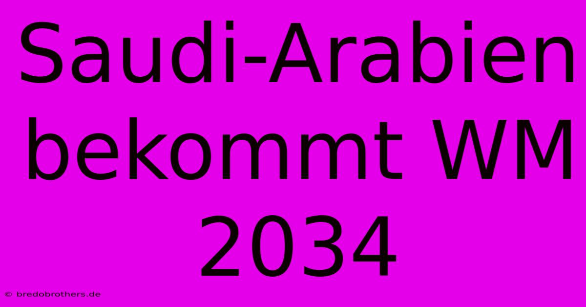 Saudi-Arabien Bekommt WM 2034