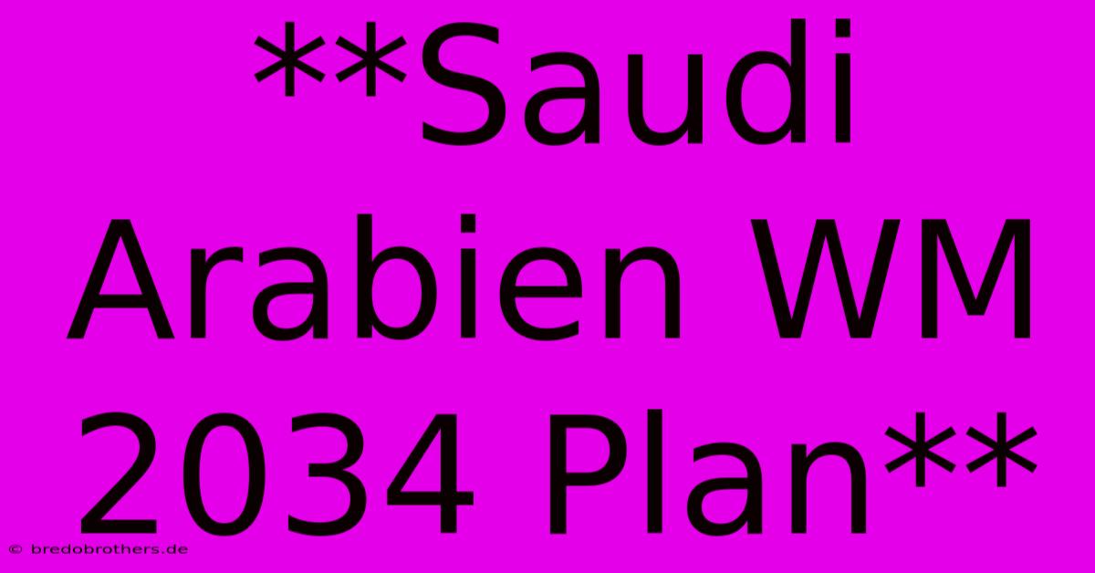 **Saudi Arabien WM 2034 Plan**