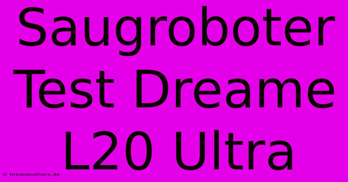 Saugroboter Test Dreame L20 Ultra