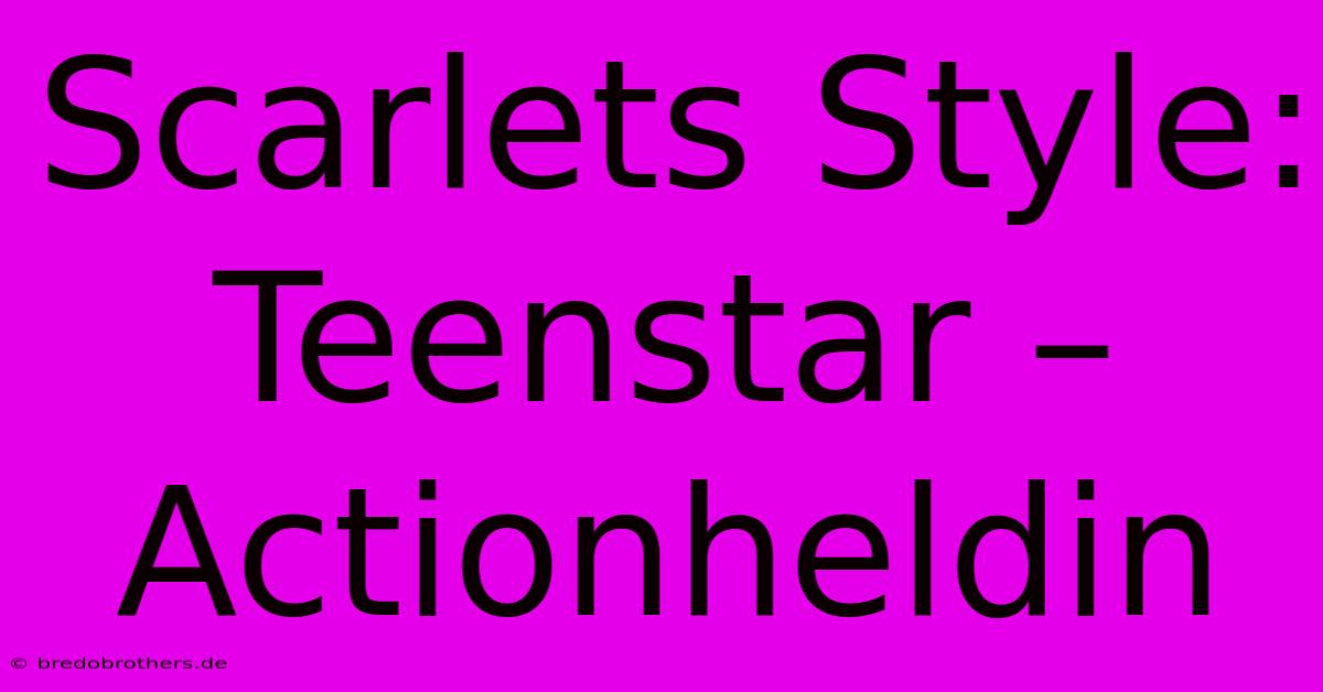 Scarlets Style: Teenstar – Actionheldin