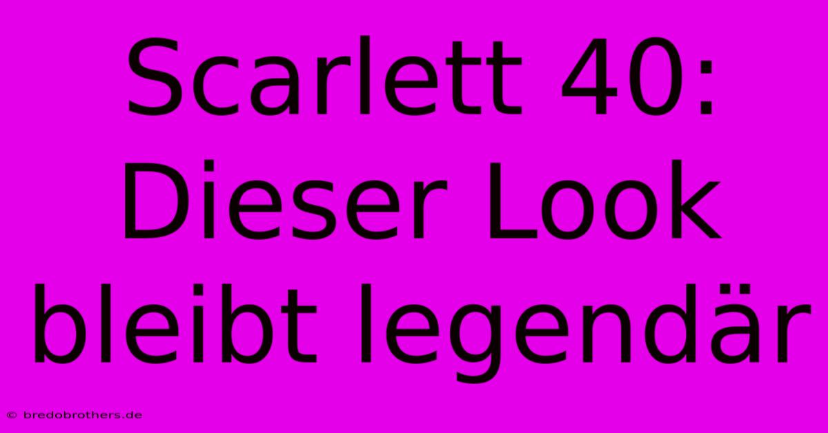 Scarlett 40: Dieser Look Bleibt Legendär