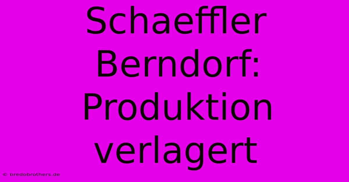 Schaeffler Berndorf: Produktion Verlagert