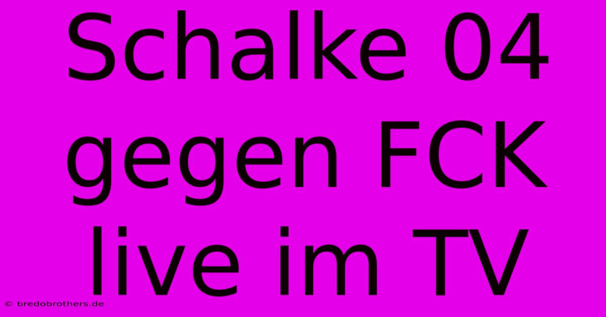 Schalke 04 Gegen FCK Live Im TV