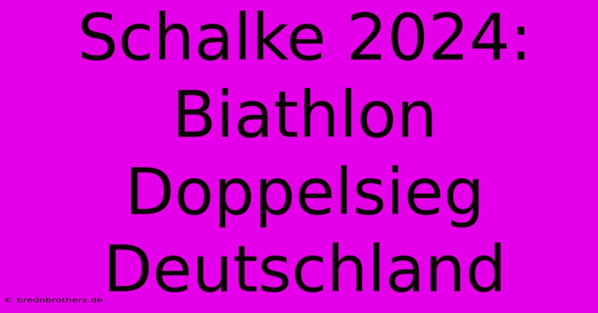 Schalke 2024: Biathlon Doppelsieg Deutschland