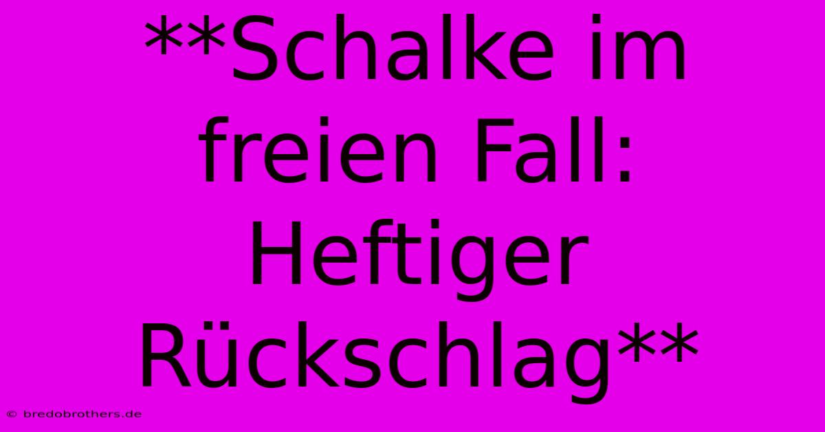 **Schalke Im Freien Fall: Heftiger Rückschlag**