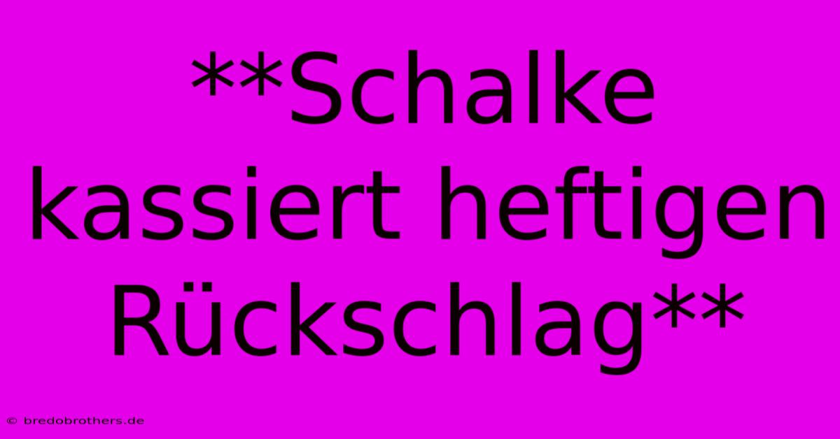 **Schalke Kassiert Heftigen Rückschlag**