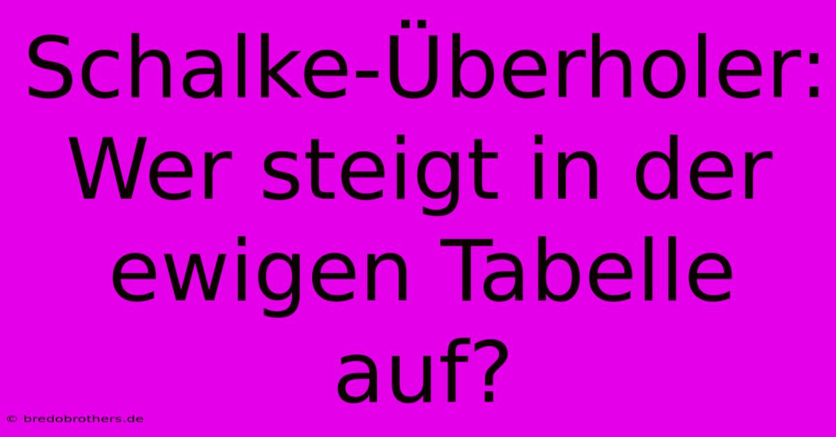 Schalke-Überholer: Wer Steigt In Der Ewigen Tabelle Auf?