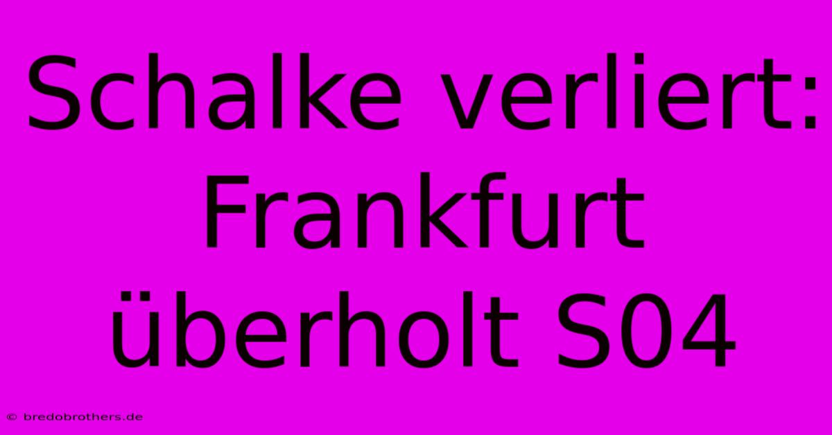 Schalke Verliert: Frankfurt Überholt S04