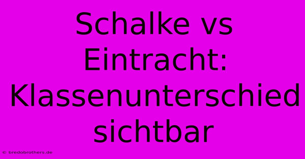 Schalke Vs Eintracht: Klassenunterschied Sichtbar