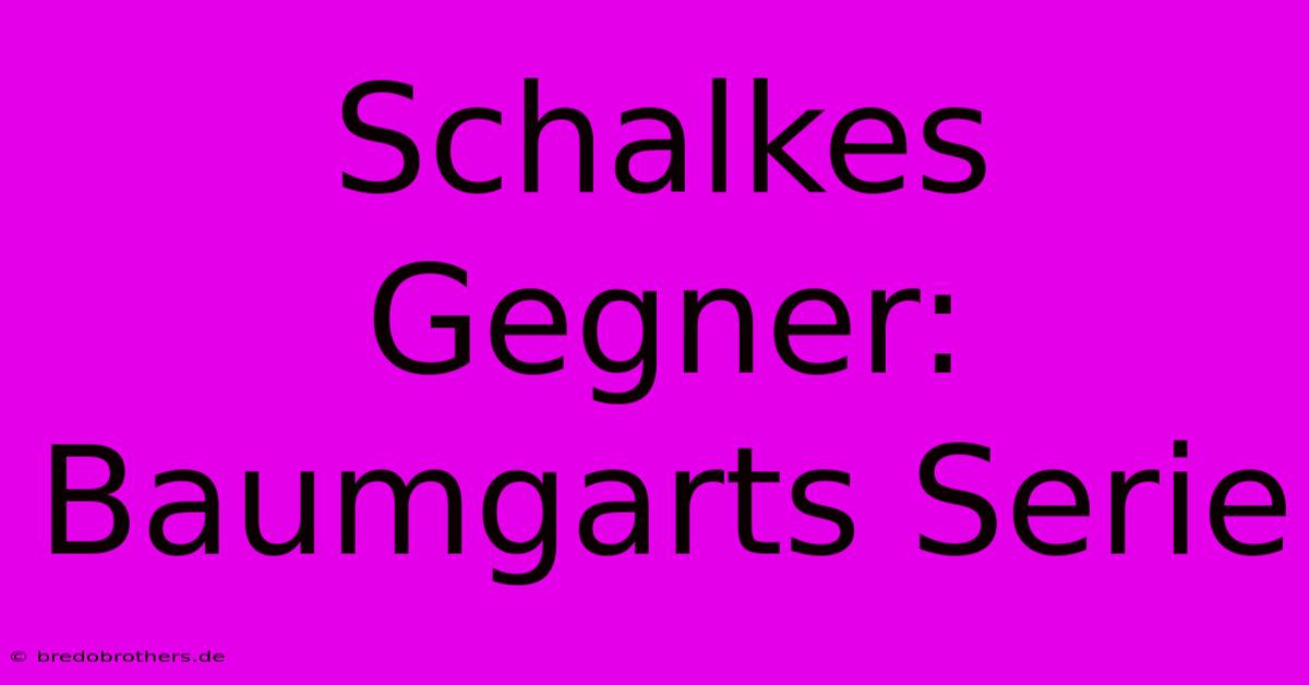 Schalkes Gegner: Baumgarts Serie