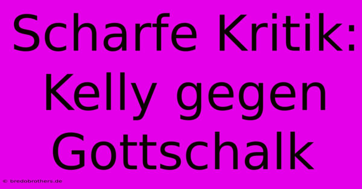 Scharfe Kritik: Kelly Gegen Gottschalk