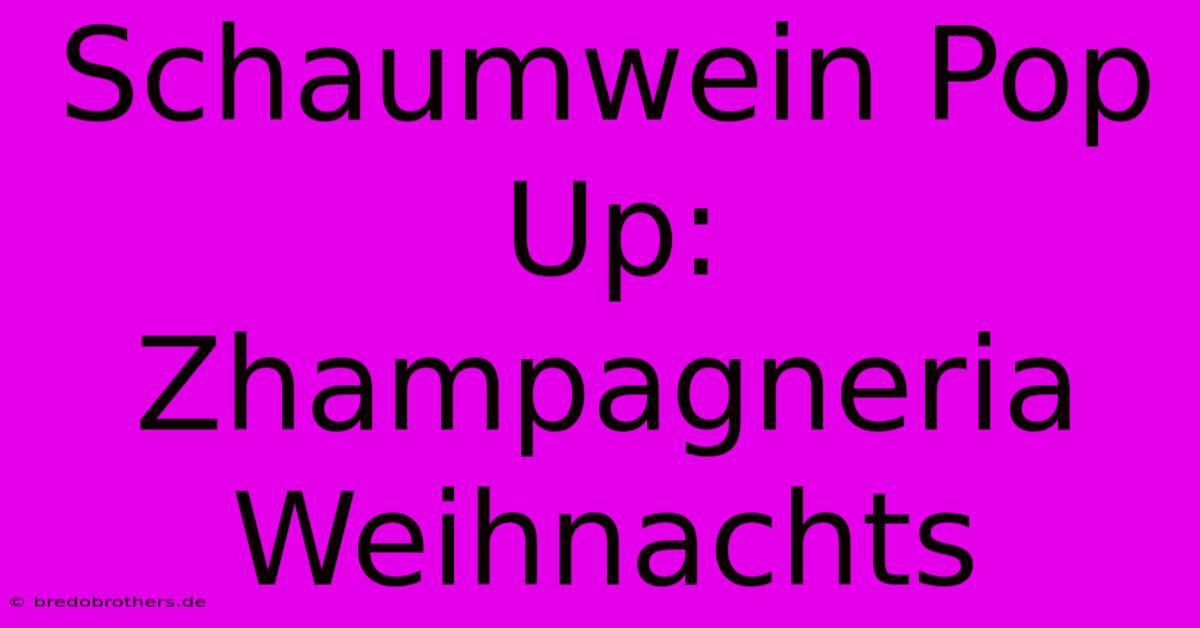 Schaumwein Pop Up: Zhampagneria Weihnachts