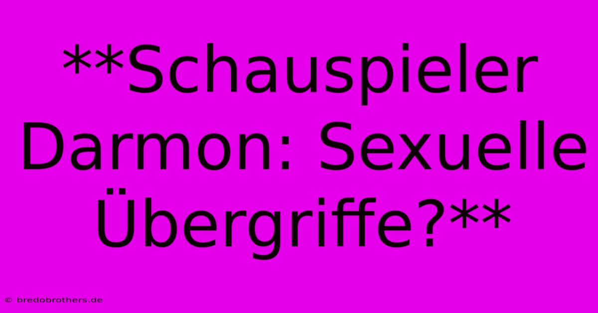 **Schauspieler Darmon: Sexuelle Übergriffe?**