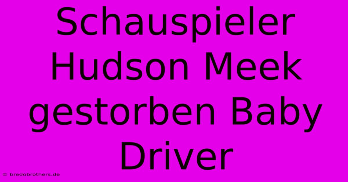 Schauspieler Hudson Meek Gestorben Baby Driver