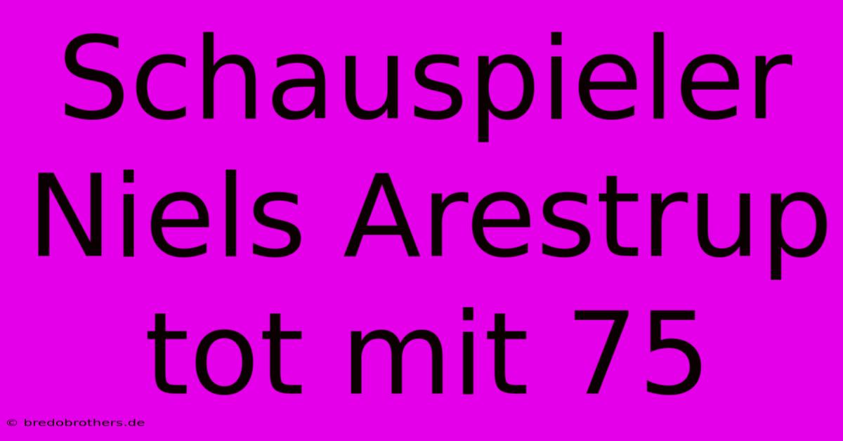 Schauspieler Niels Arestrup Tot Mit 75